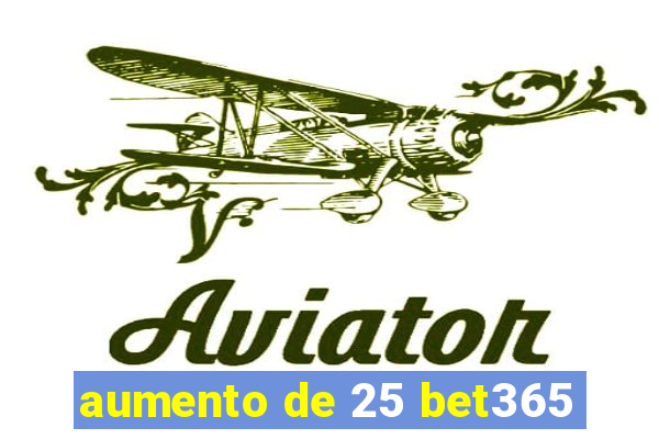 aumento de 25 bet365